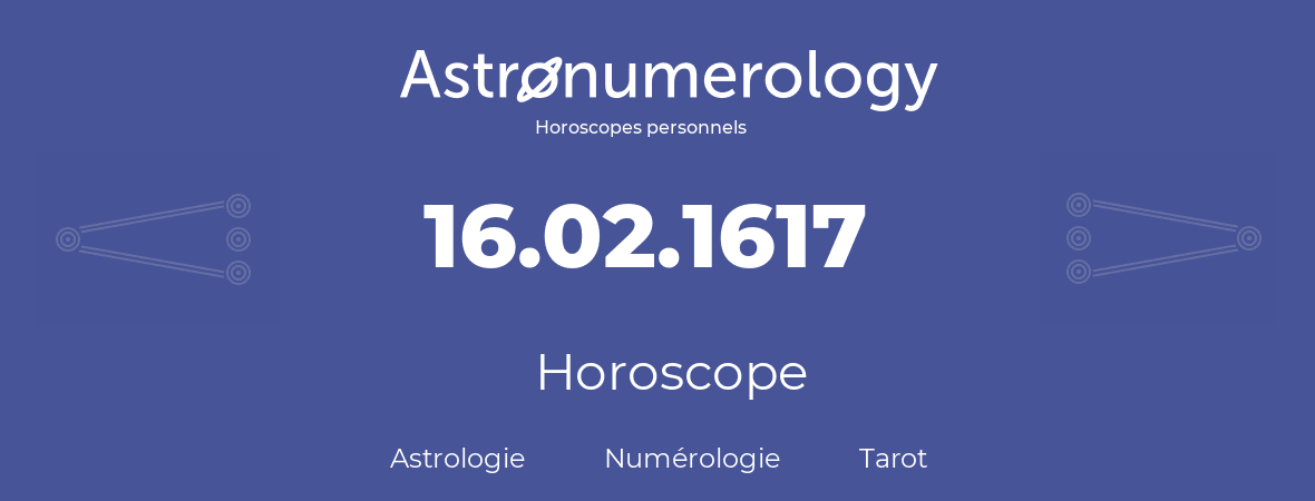 Horoscope pour anniversaire (jour de naissance): 16.02.1617 (16 Février 1617)