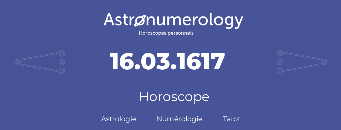 Horoscope pour anniversaire (jour de naissance): 16.03.1617 (16 Mars 1617)