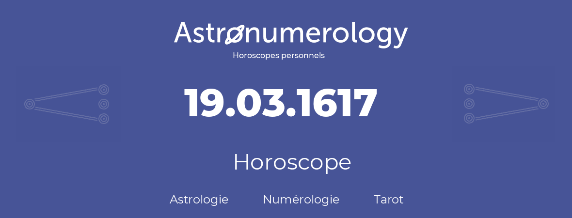 Horoscope pour anniversaire (jour de naissance): 19.03.1617 (19 Mars 1617)