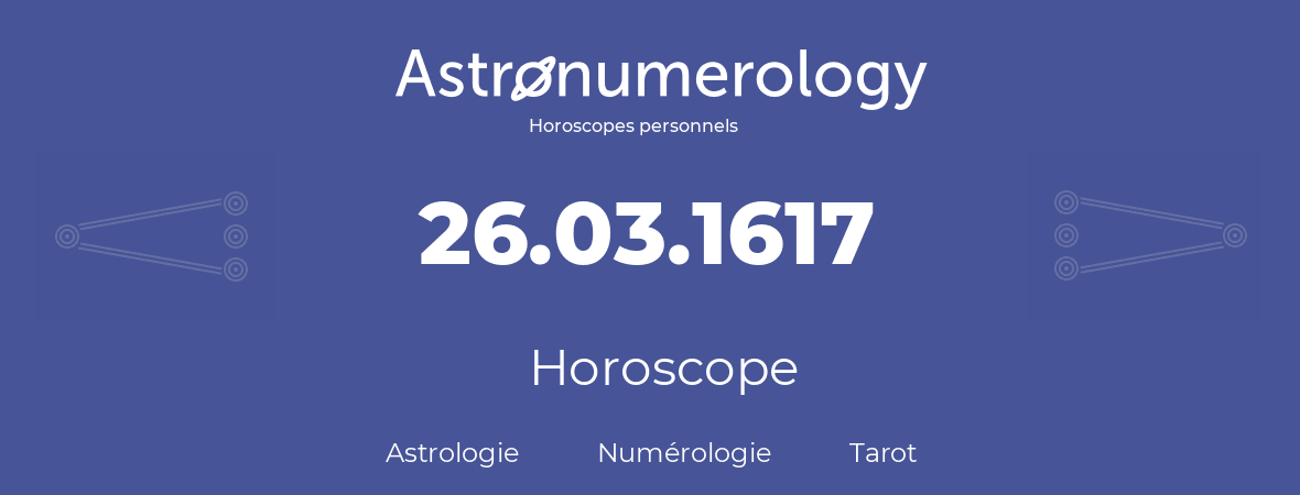 Horoscope pour anniversaire (jour de naissance): 26.03.1617 (26 Mars 1617)