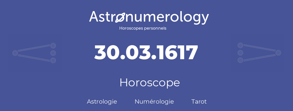 Horoscope pour anniversaire (jour de naissance): 30.03.1617 (30 Mars 1617)