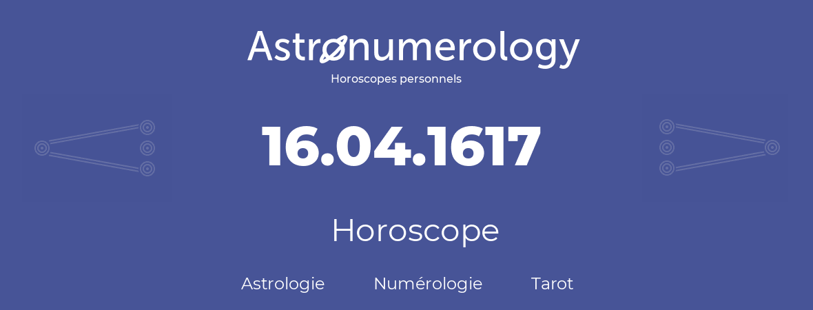 Horoscope pour anniversaire (jour de naissance): 16.04.1617 (16 Avril 1617)