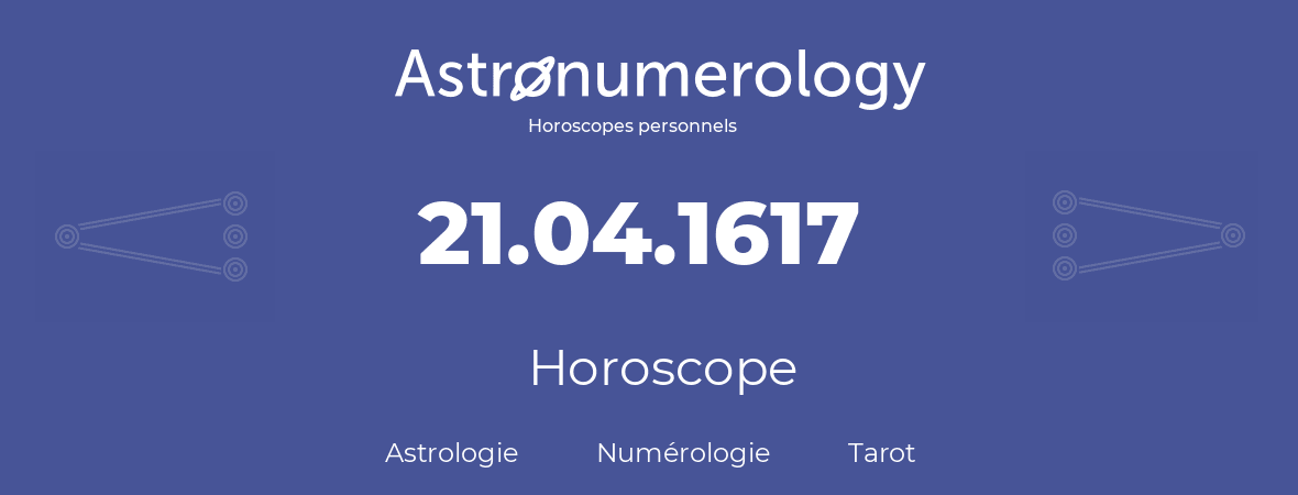 Horoscope pour anniversaire (jour de naissance): 21.04.1617 (21 Avril 1617)