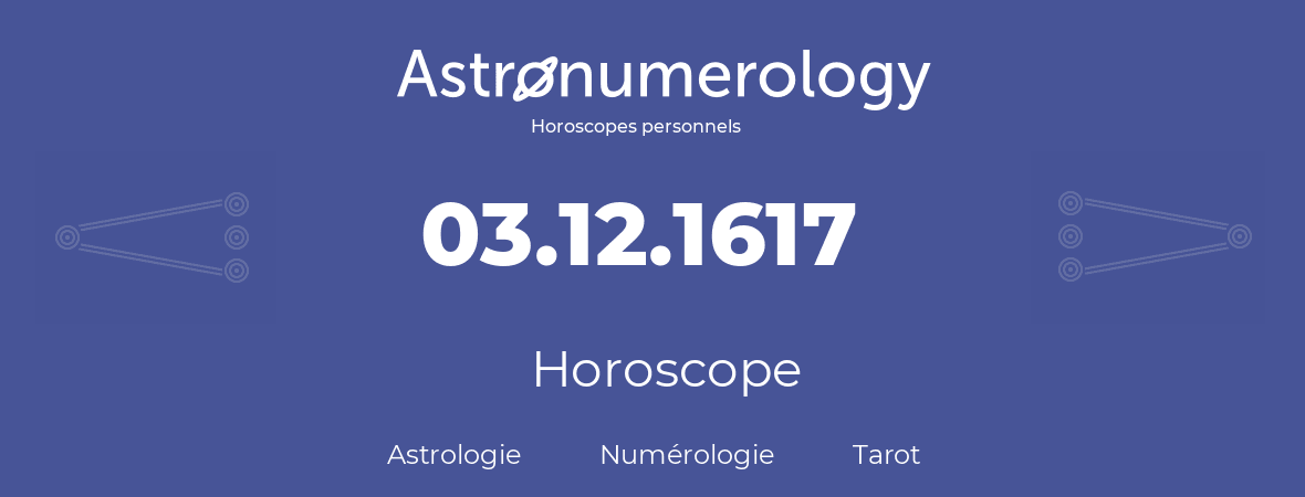 Horoscope pour anniversaire (jour de naissance): 03.12.1617 (03 Décembre 1617)