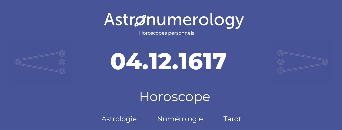 Horoscope pour anniversaire (jour de naissance): 04.12.1617 (04 Décembre 1617)