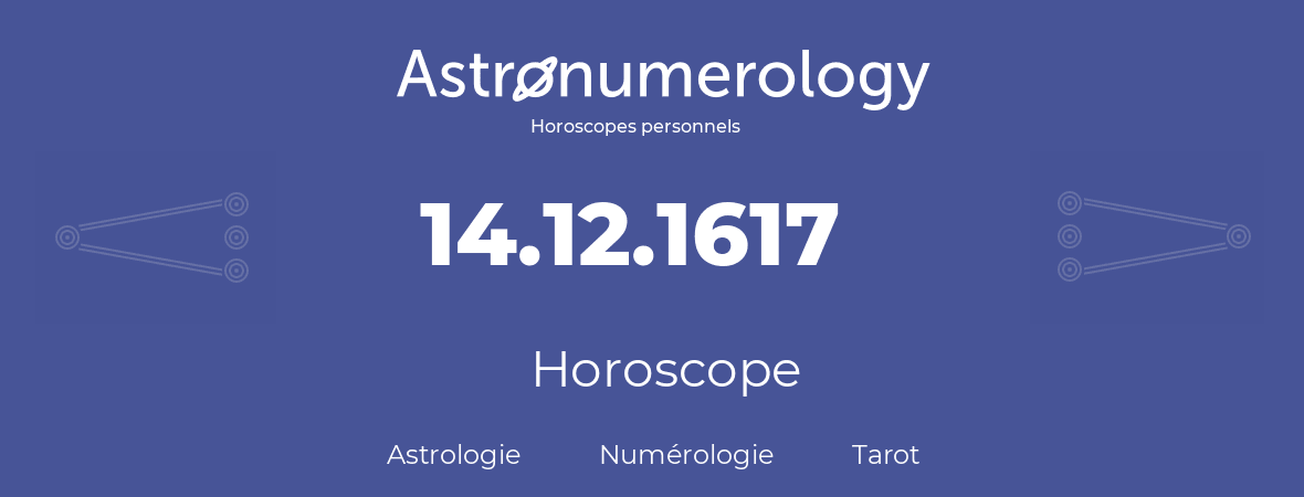 Horoscope pour anniversaire (jour de naissance): 14.12.1617 (14 Décembre 1617)