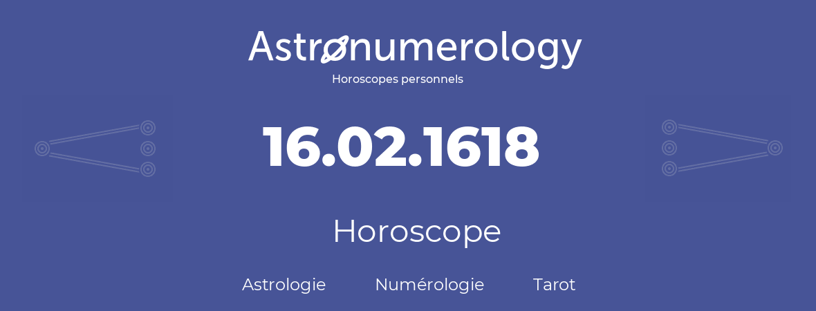 Horoscope pour anniversaire (jour de naissance): 16.02.1618 (16 Février 1618)