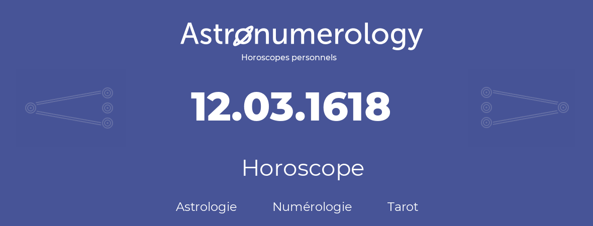 Horoscope pour anniversaire (jour de naissance): 12.03.1618 (12 Mars 1618)