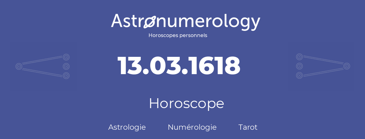 Horoscope pour anniversaire (jour de naissance): 13.03.1618 (13 Mars 1618)