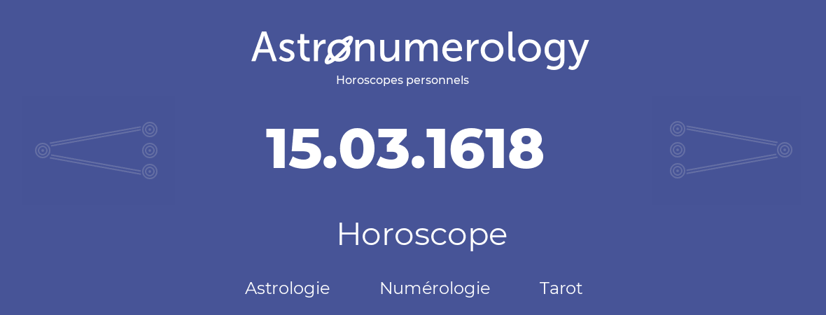 Horoscope pour anniversaire (jour de naissance): 15.03.1618 (15 Mars 1618)