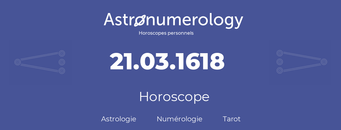 Horoscope pour anniversaire (jour de naissance): 21.03.1618 (21 Mars 1618)