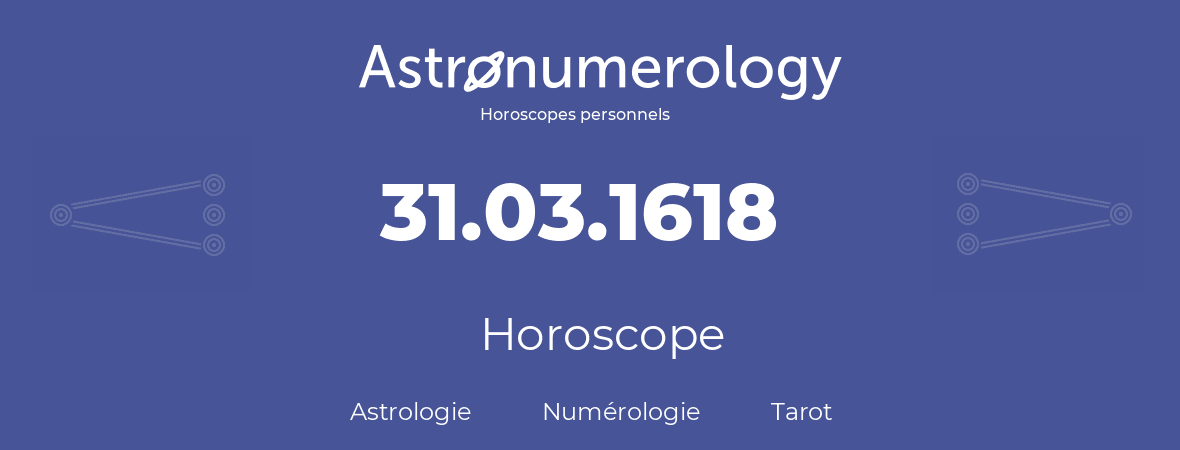 Horoscope pour anniversaire (jour de naissance): 31.03.1618 (31 Mars 1618)