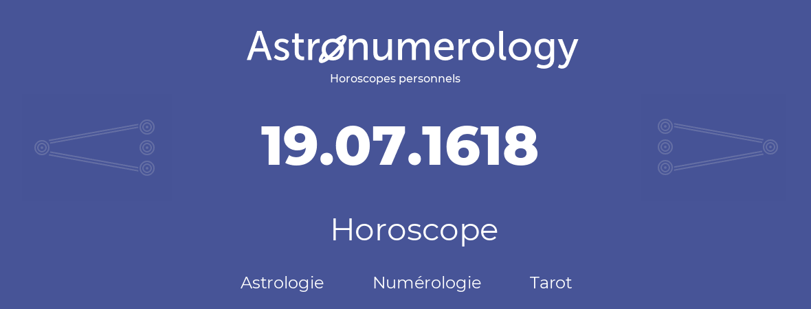 Horoscope pour anniversaire (jour de naissance): 19.07.1618 (19 Juillet 1618)