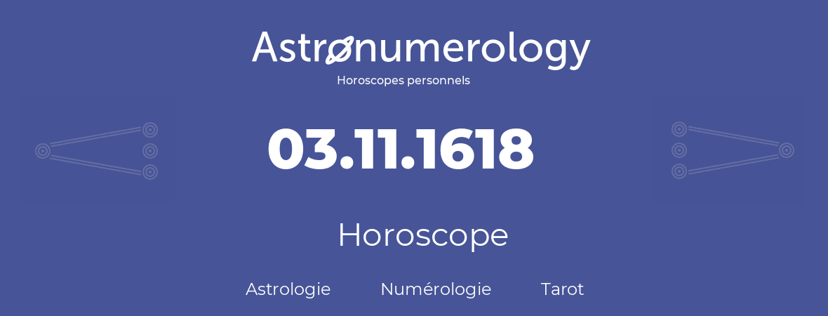 Horoscope pour anniversaire (jour de naissance): 03.11.1618 (03 Novembre 1618)