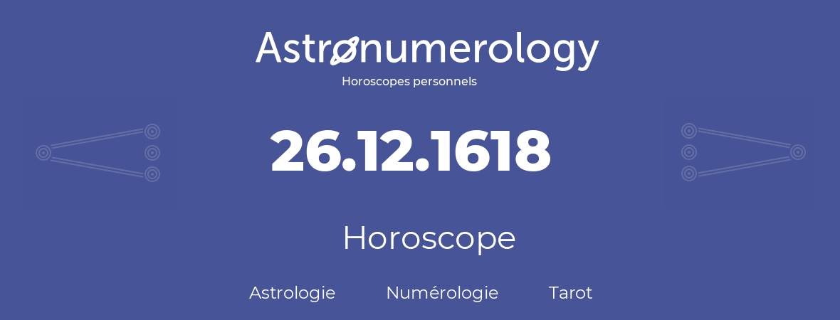 Horoscope pour anniversaire (jour de naissance): 26.12.1618 (26 Décembre 1618)