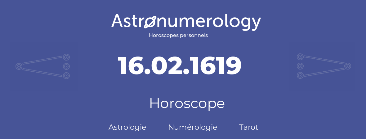 Horoscope pour anniversaire (jour de naissance): 16.02.1619 (16 Février 1619)