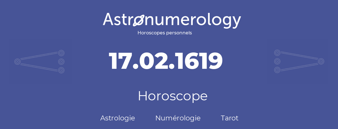 Horoscope pour anniversaire (jour de naissance): 17.02.1619 (17 Février 1619)