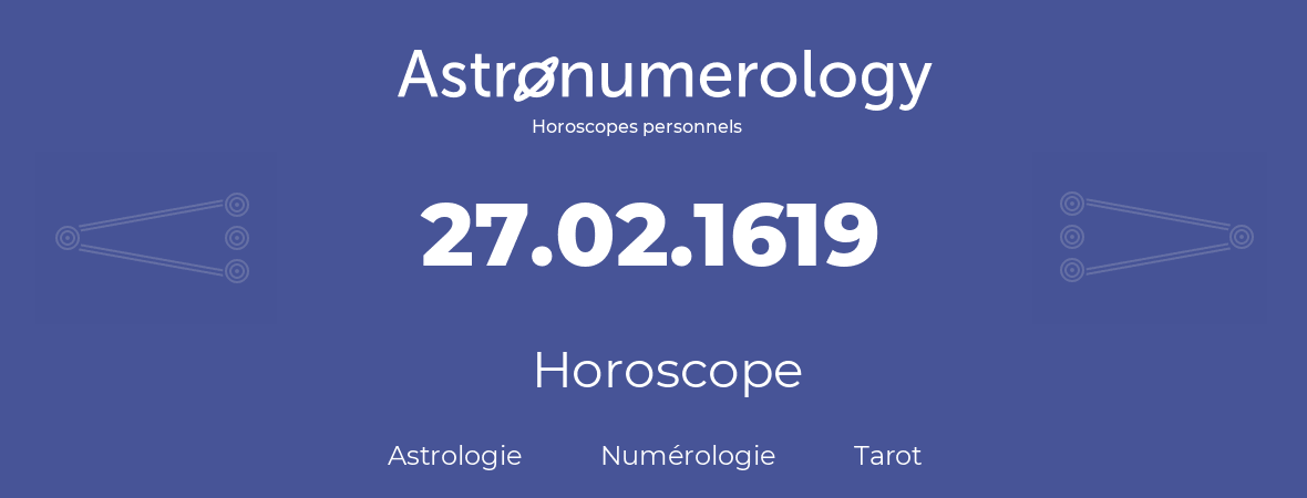 Horoscope pour anniversaire (jour de naissance): 27.02.1619 (27 Février 1619)