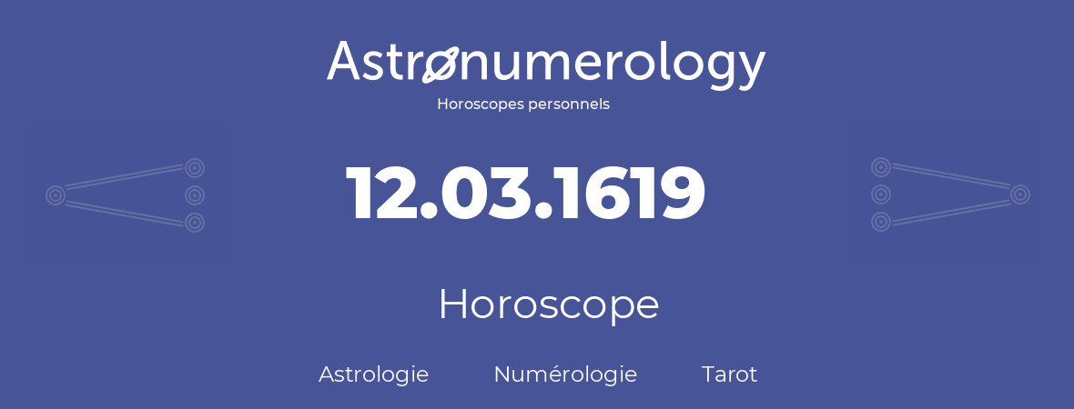 Horoscope pour anniversaire (jour de naissance): 12.03.1619 (12 Mars 1619)