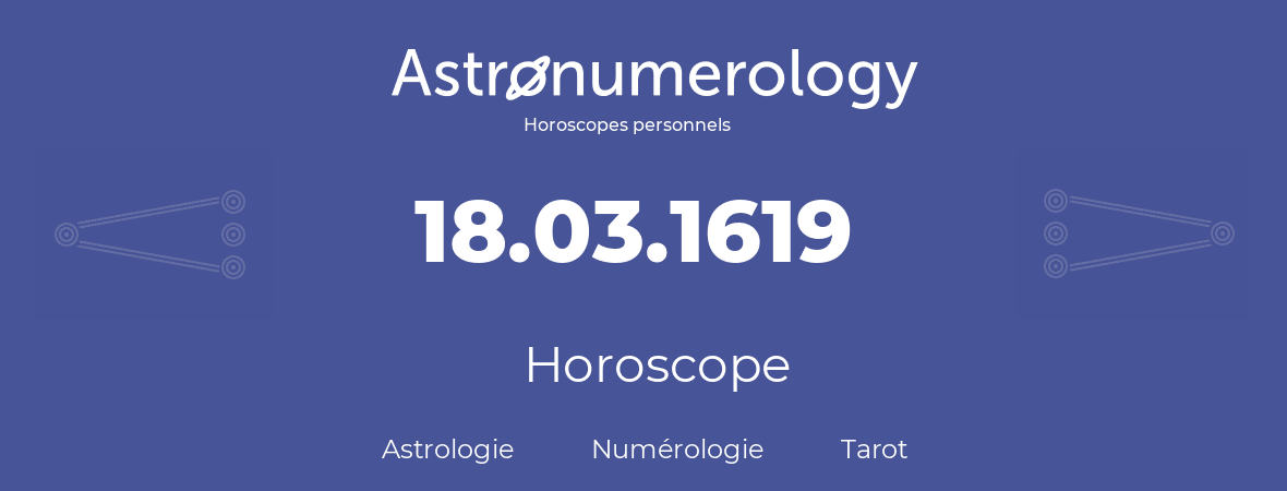 Horoscope pour anniversaire (jour de naissance): 18.03.1619 (18 Mars 1619)