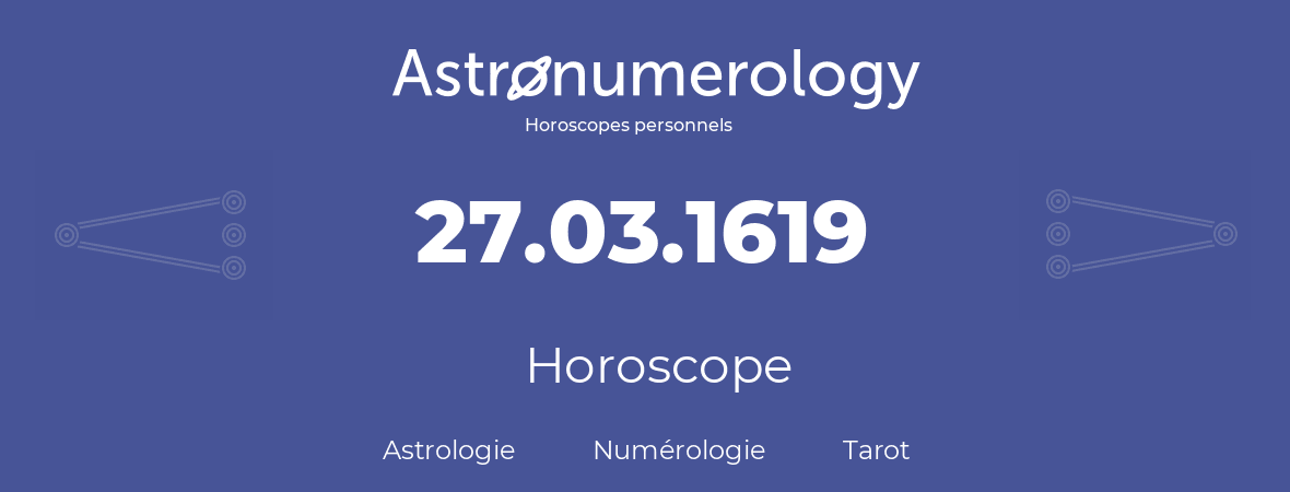 Horoscope pour anniversaire (jour de naissance): 27.03.1619 (27 Mars 1619)