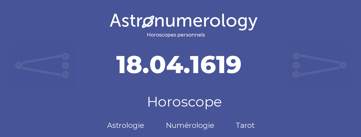 Horoscope pour anniversaire (jour de naissance): 18.04.1619 (18 Avril 1619)