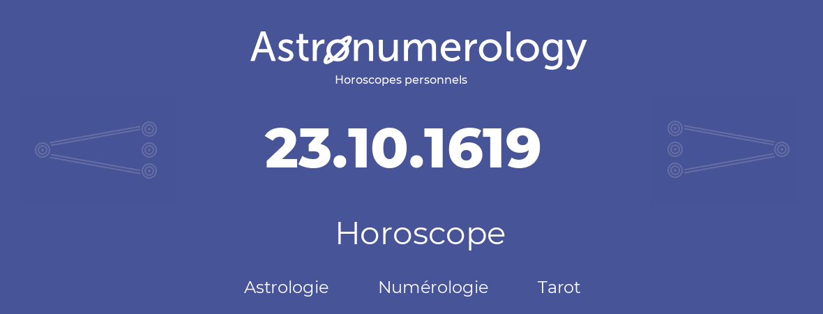 Horoscope pour anniversaire (jour de naissance): 23.10.1619 (23 Octobre 1619)