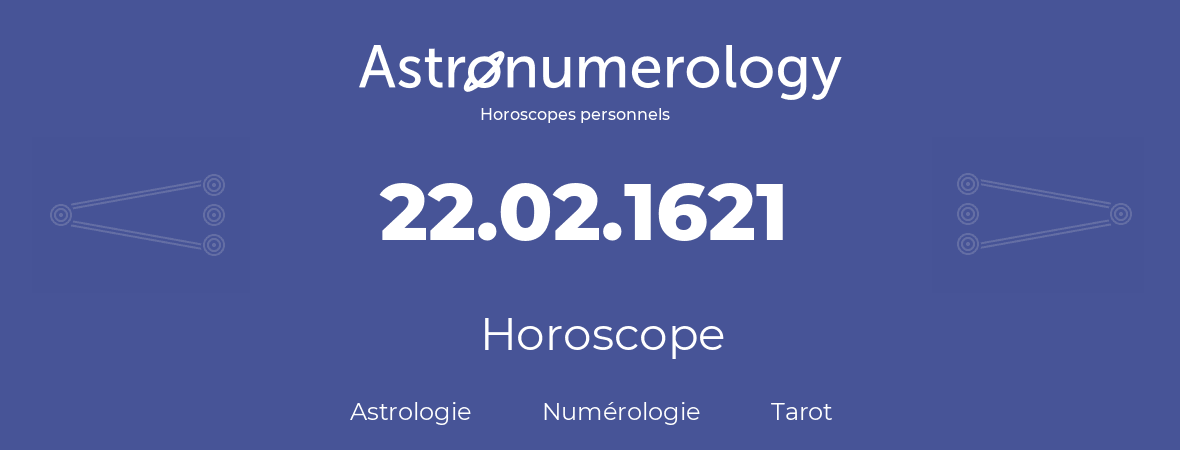 Horoscope pour anniversaire (jour de naissance): 22.02.1621 (22 Février 1621)