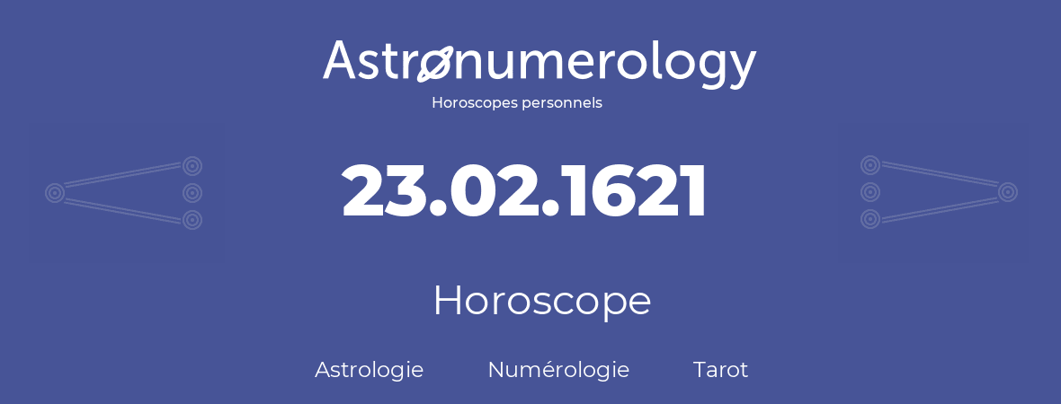 Horoscope pour anniversaire (jour de naissance): 23.02.1621 (23 Février 1621)