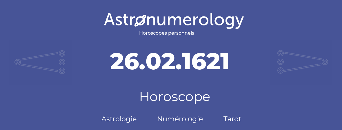 Horoscope pour anniversaire (jour de naissance): 26.02.1621 (26 Février 1621)