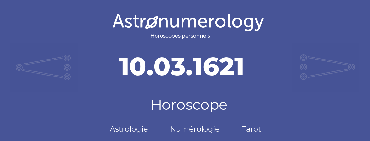 Horoscope pour anniversaire (jour de naissance): 10.03.1621 (10 Mars 1621)