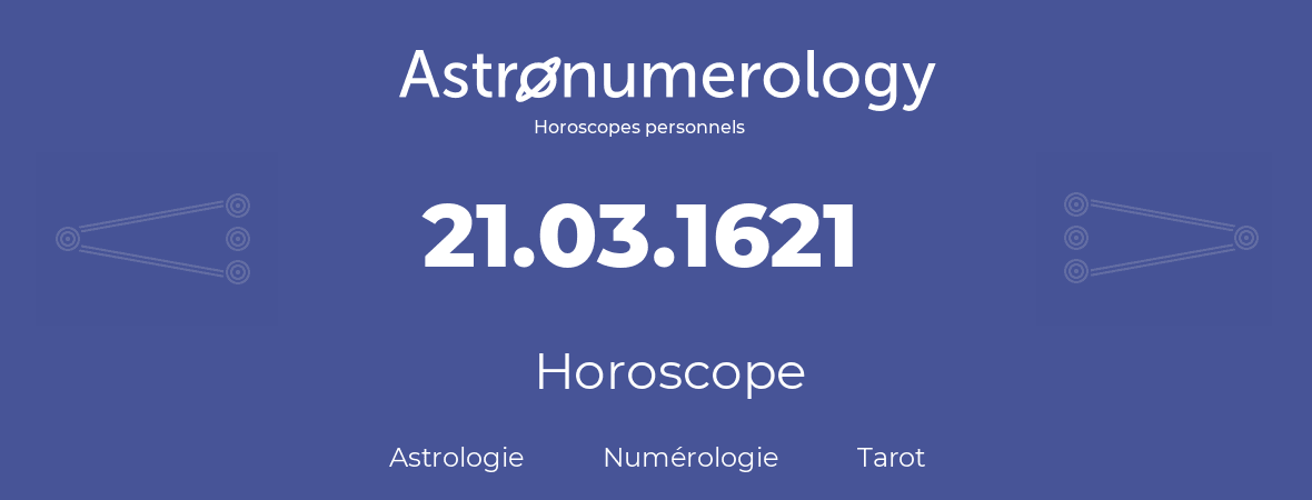 Horoscope pour anniversaire (jour de naissance): 21.03.1621 (21 Mars 1621)