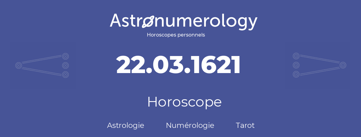 Horoscope pour anniversaire (jour de naissance): 22.03.1621 (22 Mars 1621)