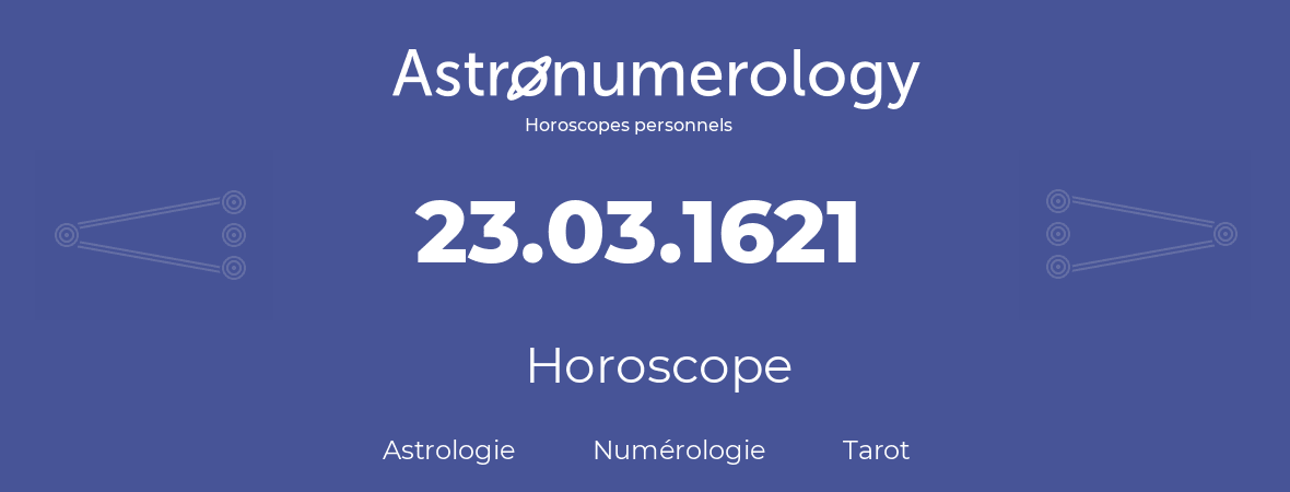 Horoscope pour anniversaire (jour de naissance): 23.03.1621 (23 Mars 1621)