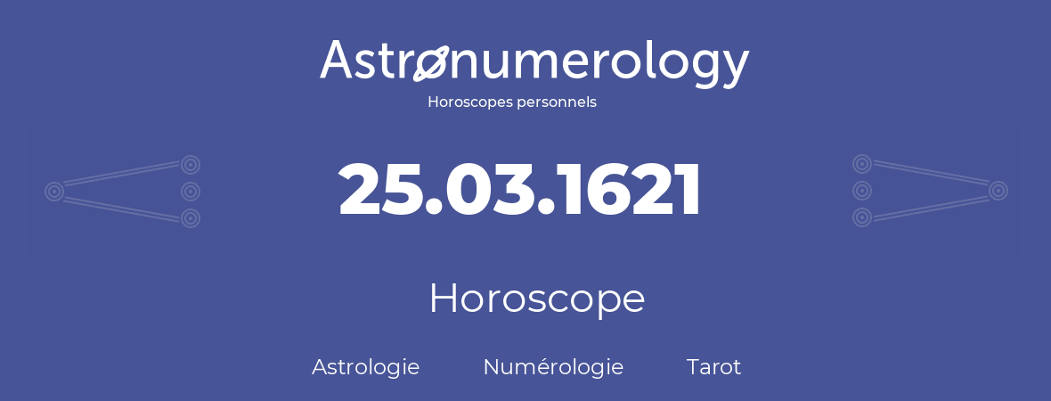 Horoscope pour anniversaire (jour de naissance): 25.03.1621 (25 Mars 1621)