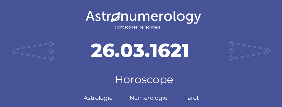 Horoscope pour anniversaire (jour de naissance): 26.03.1621 (26 Mars 1621)