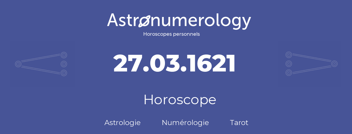 Horoscope pour anniversaire (jour de naissance): 27.03.1621 (27 Mars 1621)
