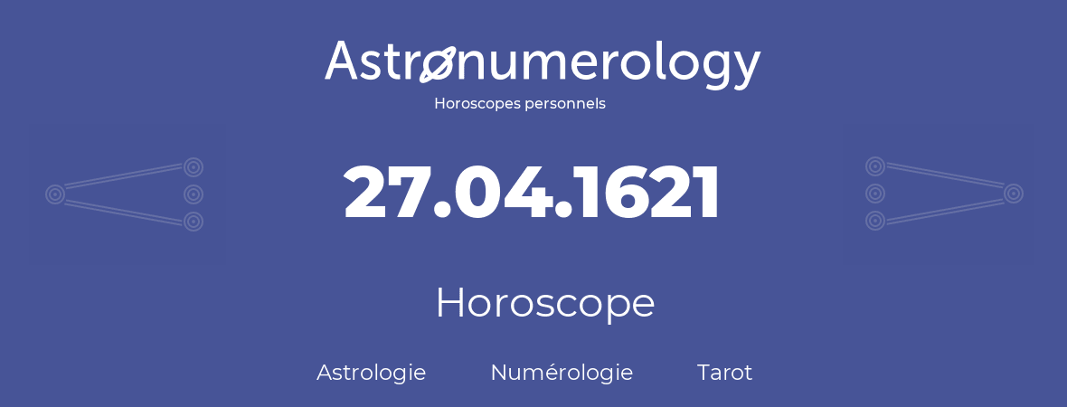 Horoscope pour anniversaire (jour de naissance): 27.04.1621 (27 Avril 1621)