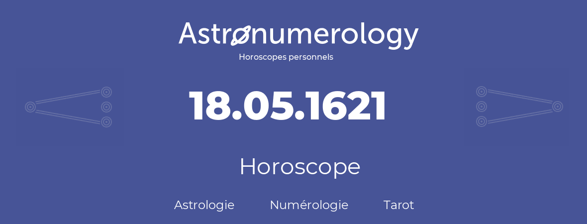 Horoscope pour anniversaire (jour de naissance): 18.05.1621 (18 Mai 1621)