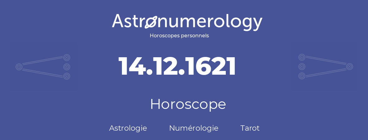 Horoscope pour anniversaire (jour de naissance): 14.12.1621 (14 Décembre 1621)