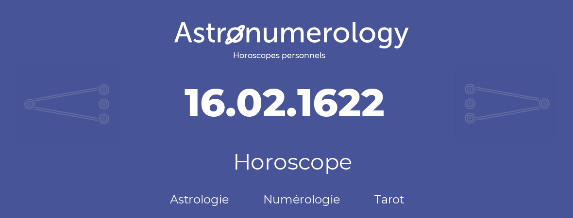 Horoscope pour anniversaire (jour de naissance): 16.02.1622 (16 Février 1622)