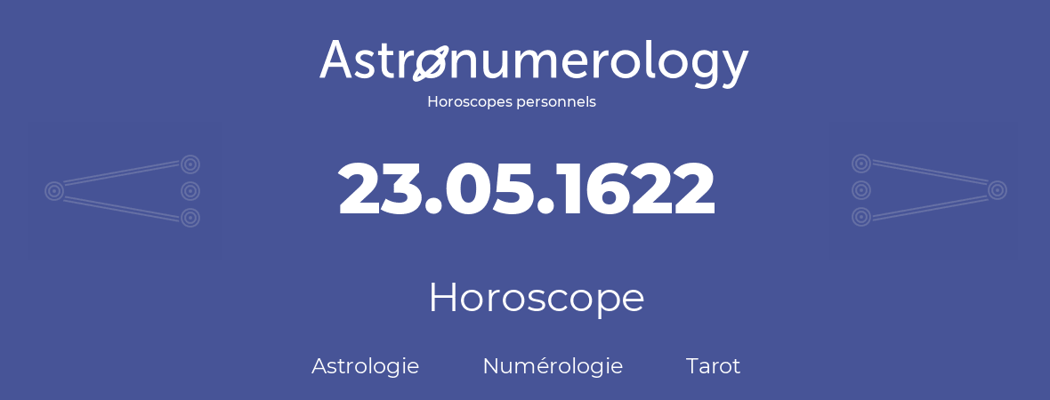 Horoscope pour anniversaire (jour de naissance): 23.05.1622 (23 Mai 1622)