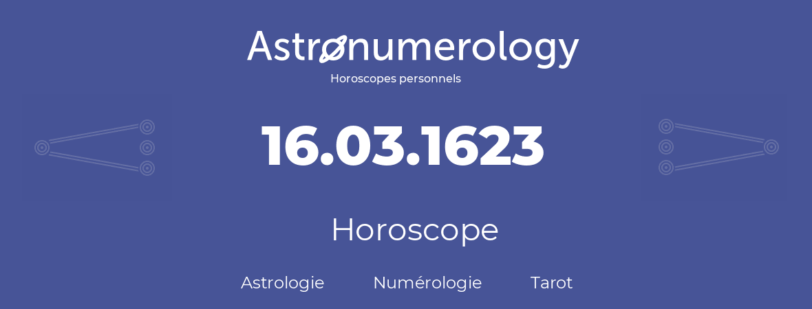 Horoscope pour anniversaire (jour de naissance): 16.03.1623 (16 Mars 1623)