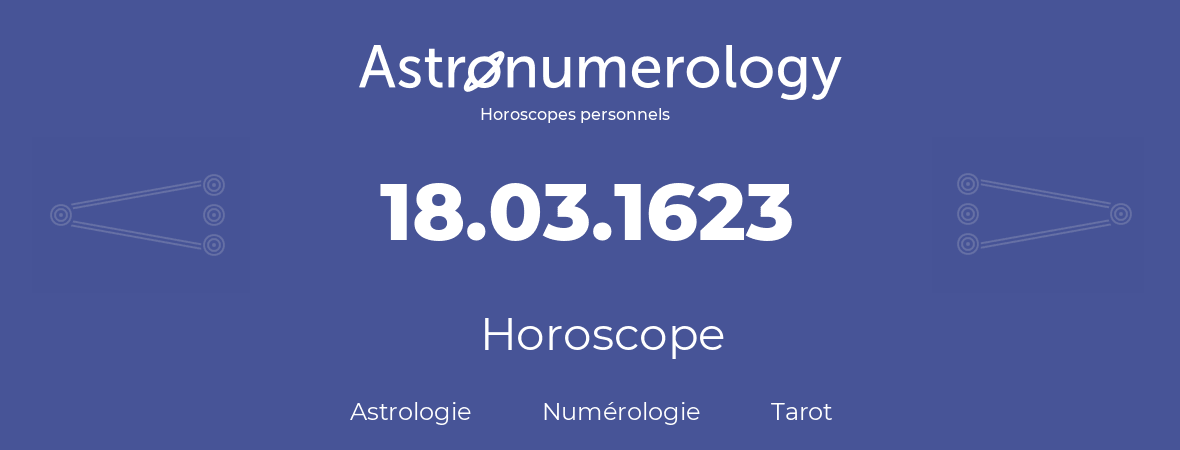 Horoscope pour anniversaire (jour de naissance): 18.03.1623 (18 Mars 1623)