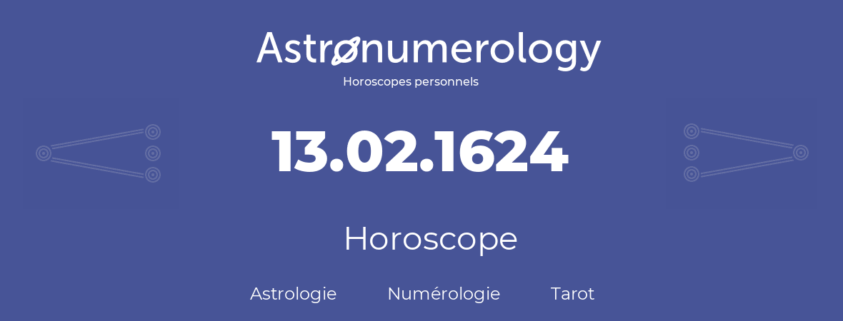 Horoscope pour anniversaire (jour de naissance): 13.02.1624 (13 Février 1624)