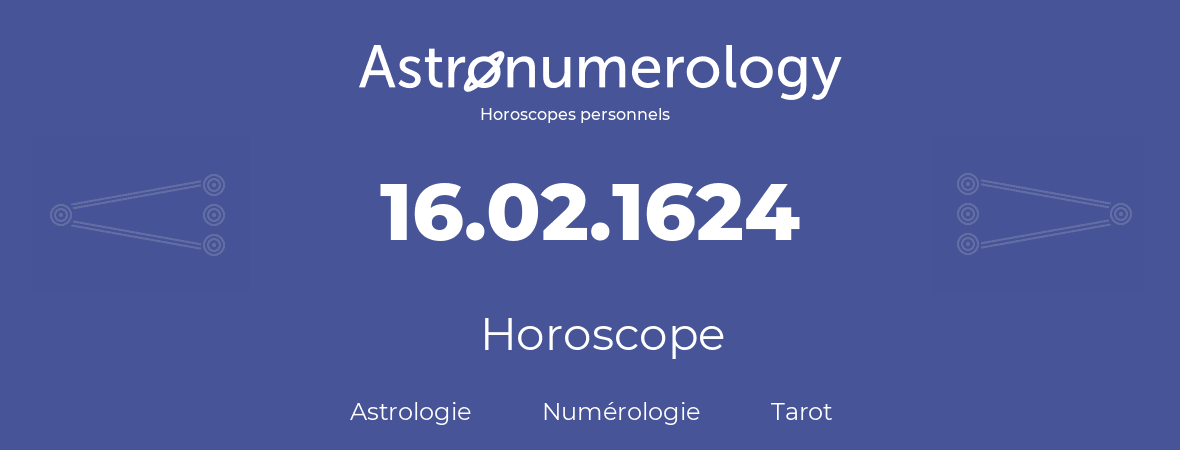 Horoscope pour anniversaire (jour de naissance): 16.02.1624 (16 Février 1624)
