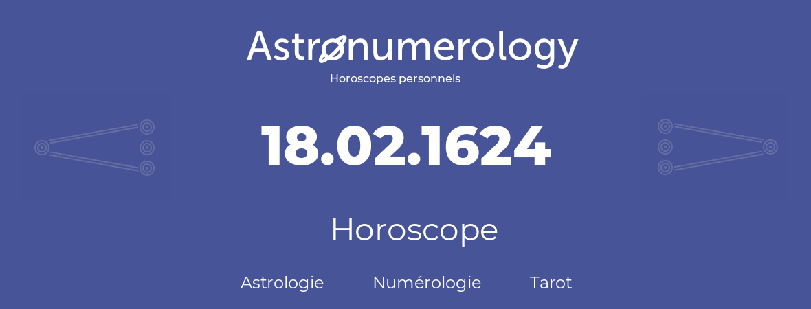 Horoscope pour anniversaire (jour de naissance): 18.02.1624 (18 Février 1624)