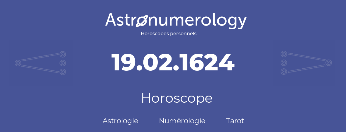 Horoscope pour anniversaire (jour de naissance): 19.02.1624 (19 Février 1624)