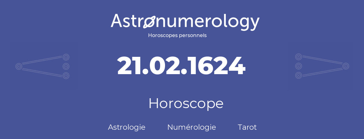 Horoscope pour anniversaire (jour de naissance): 21.02.1624 (21 Février 1624)