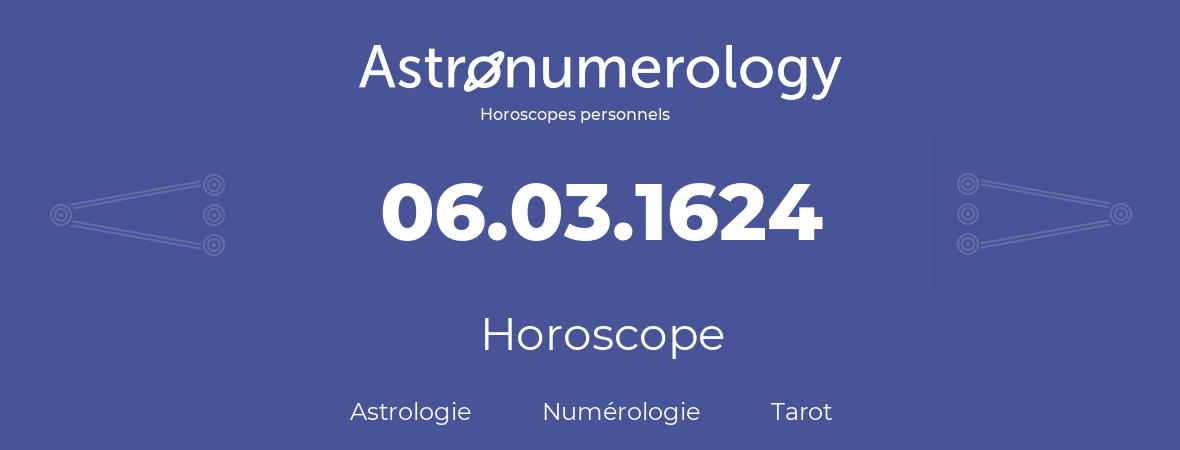 Horoscope pour anniversaire (jour de naissance): 06.03.1624 (6 Mars 1624)